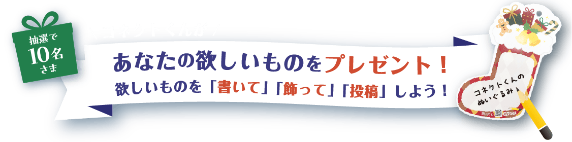 コネクトくんがあなたの欲しいものをプレゼント！欲しいものを「書いて」「飾って」「投稿」しよう！抽選で10名さま