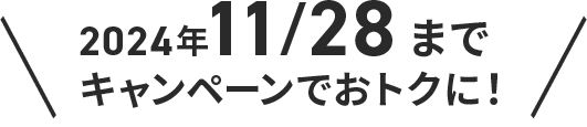 2024年11月28日までキャンペーンでおトクに