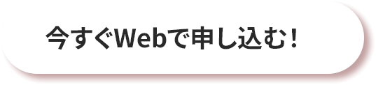 今すぐWEBで申し込む