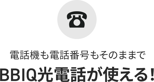 電話機も電話番号もそのままでBBIQ光電話が使える！